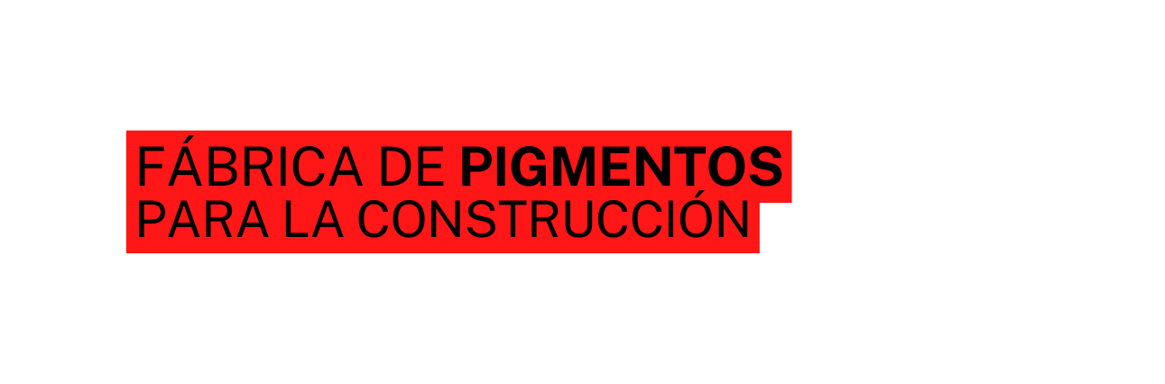 FÁBRICA DE PIGMENTOS PARA LA CONSTRUCCIÓN